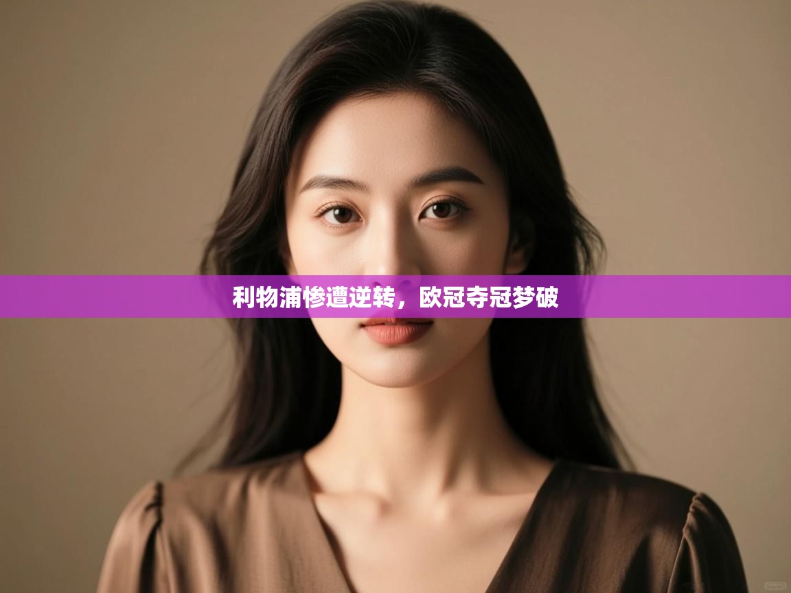 利物浦惨遭逆转,欧冠夺冠梦破 第2张