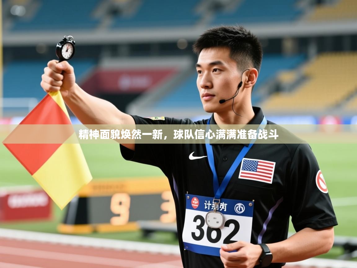 精神面貌焕然一新，球队信心满满准备战斗