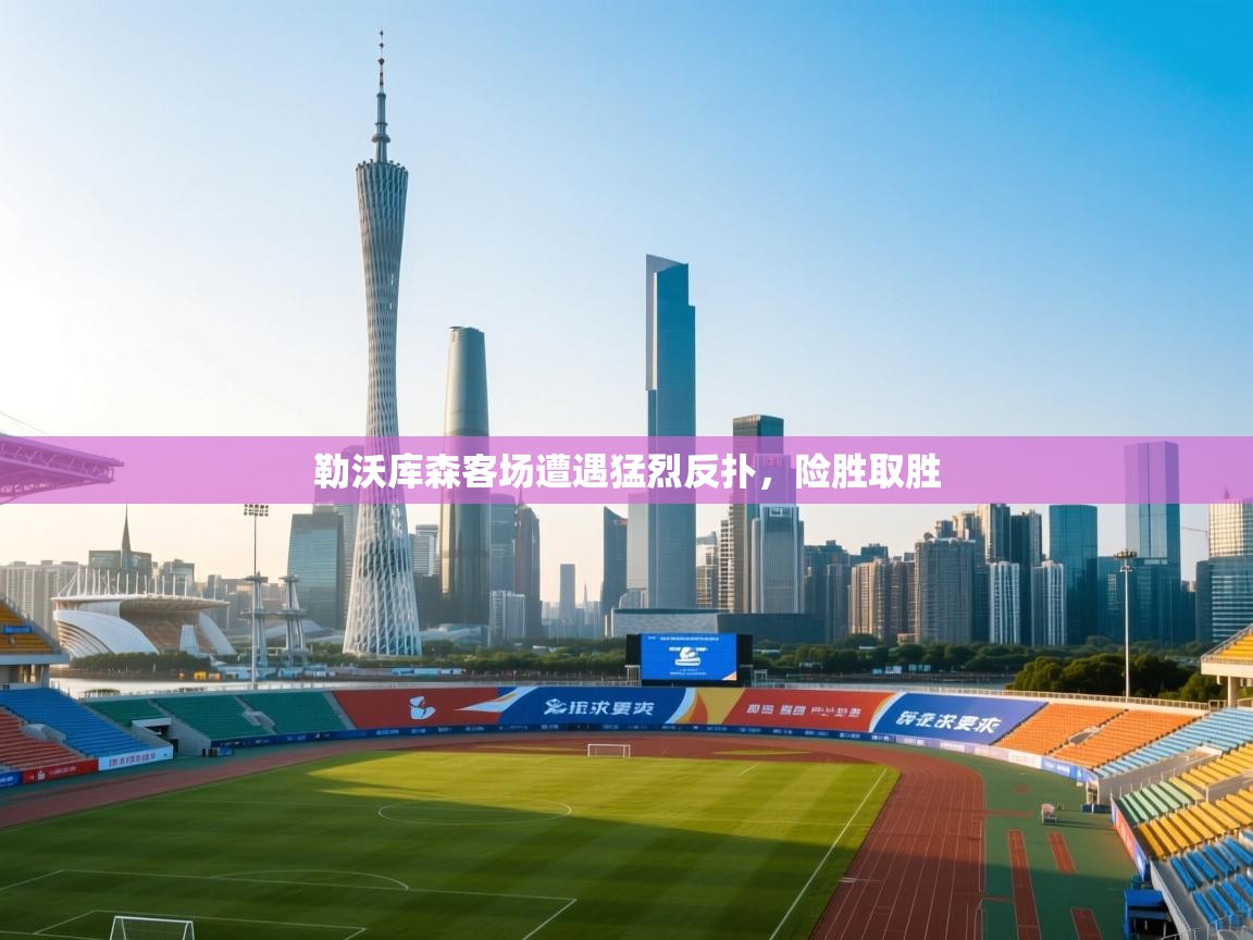 勒沃库森客场遭遇猛烈反扑，险胜取胜  第2张