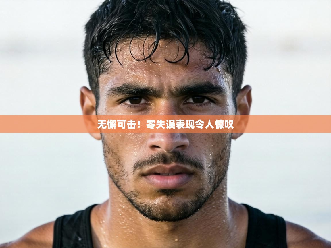 无懈可击！零失误表现令人惊叹